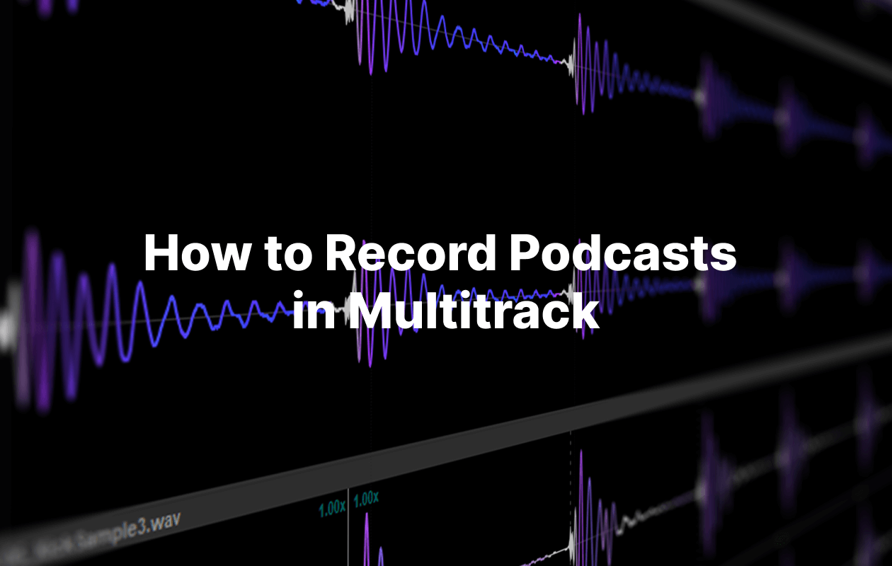 How to Record Podcasts in Multitrack + the best way to do it